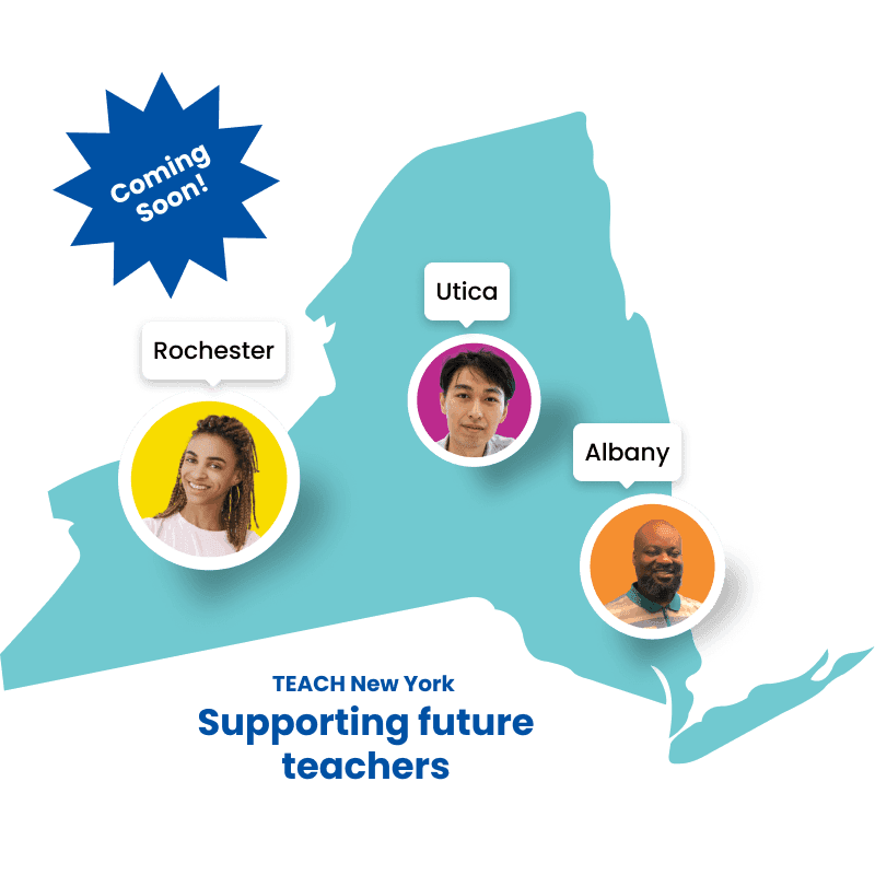 An illustration of the state of New York, with images of future teachers from across the state (Rochester, Utica and Albany). Below, text reads: Coming Soon! TEACH New York: Supporting future teachers